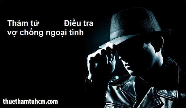 dịch vụ điều tra ngoại tình tại bình dương uy tín